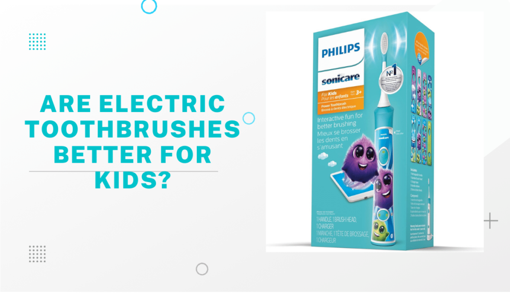 Are Electric Toothbrushes Better for Kids