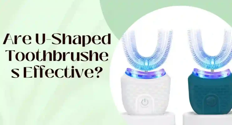 Are U-Shaped Toothbrushes Effective