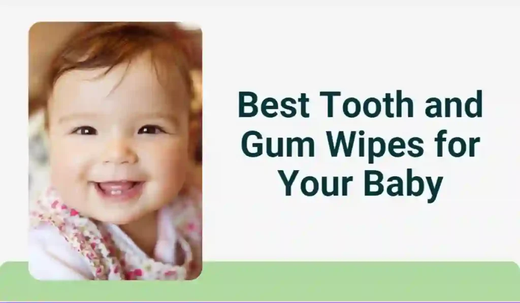Best Tooth and Gum Wipes for Your Baby