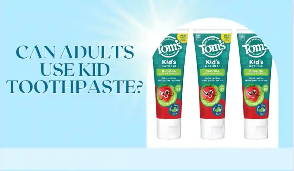 Can Adults Use Kid Toothpaste
