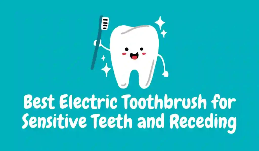 Best Electric Toothbrush for Sensitive Teeth and Receding