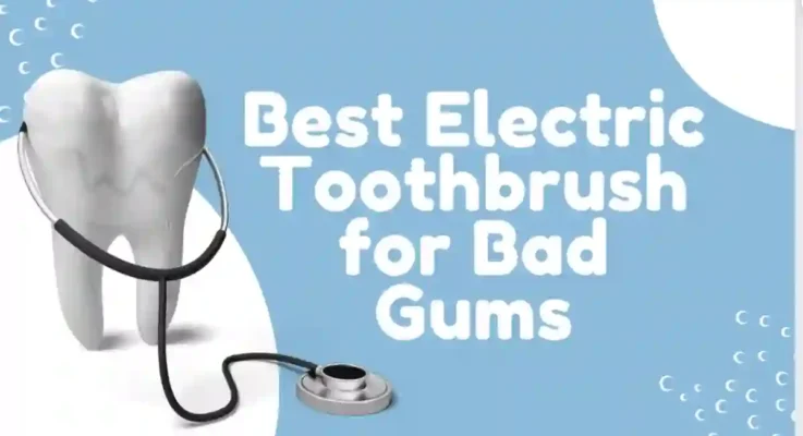Best Electric Toothbrush for Bad Gums: Top Recommendations