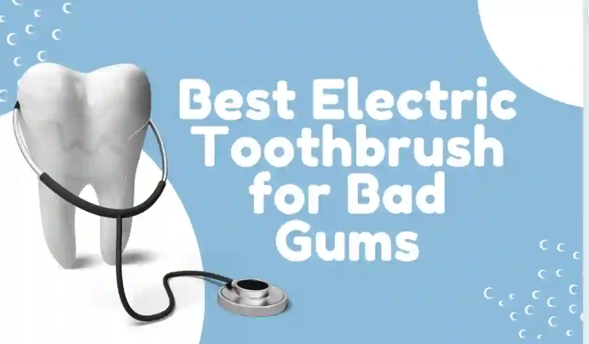 Best Electric Toothbrush for Bad Gums