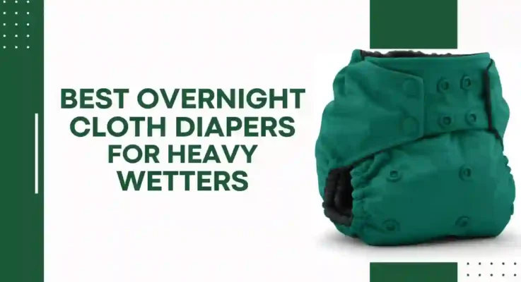 Best Overnight Cloth Diapers for Heavy Wetters